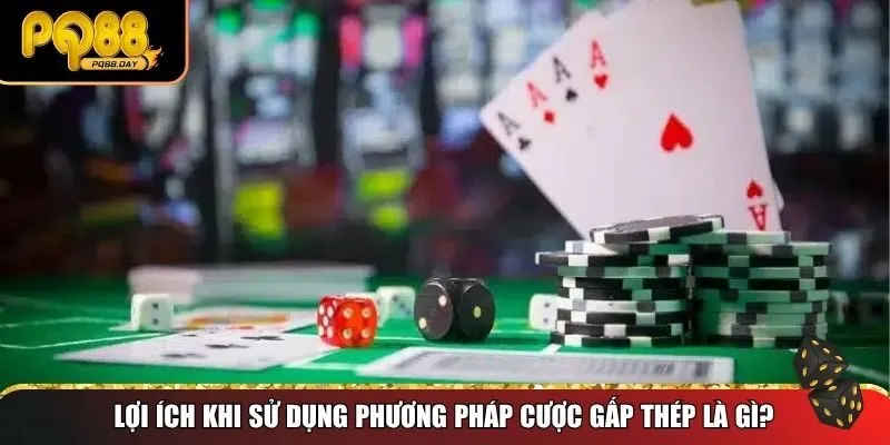 Lợi ích khi sử dụng phương pháp cược gấp thép là gì?