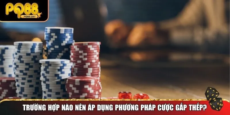 Trường hợp nào nên áp dụng phương pháp cược gấp thếp?
