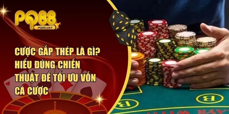 Cược Gấp Thép Là Gì? Hiểu Đúng Chiến Thuật Để Tối Ưu Vốn Cá Cược