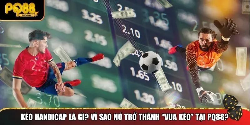 Bản chất của kèo Handicap và lý do tại sao nó phổ biến